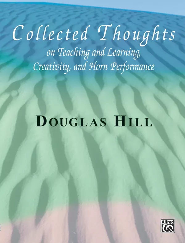 Collected Thoughts on Teaching and Learning, Creativity and Horn Performance: Softcover Textbook