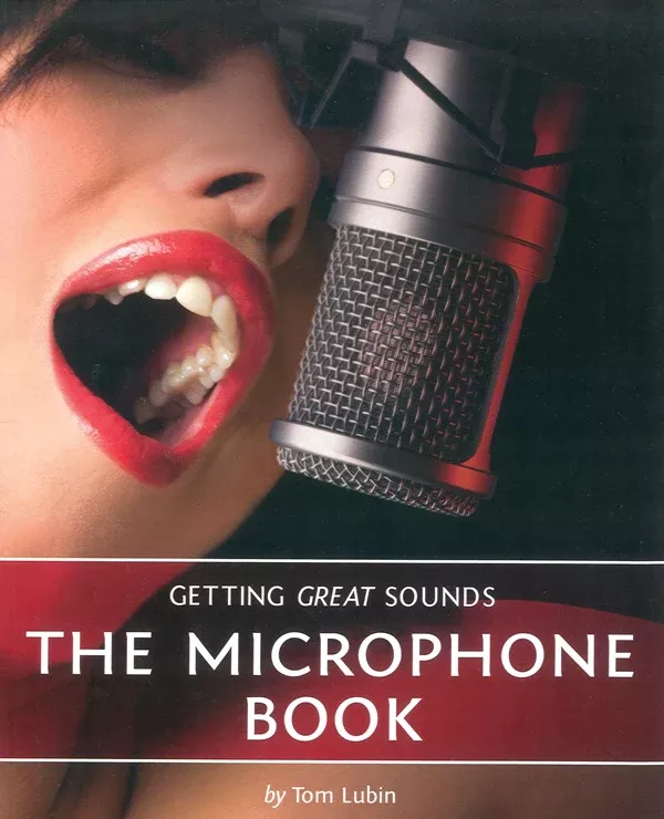 Getting Great Sounds: The Microphone Book: Pro Audio Textbook